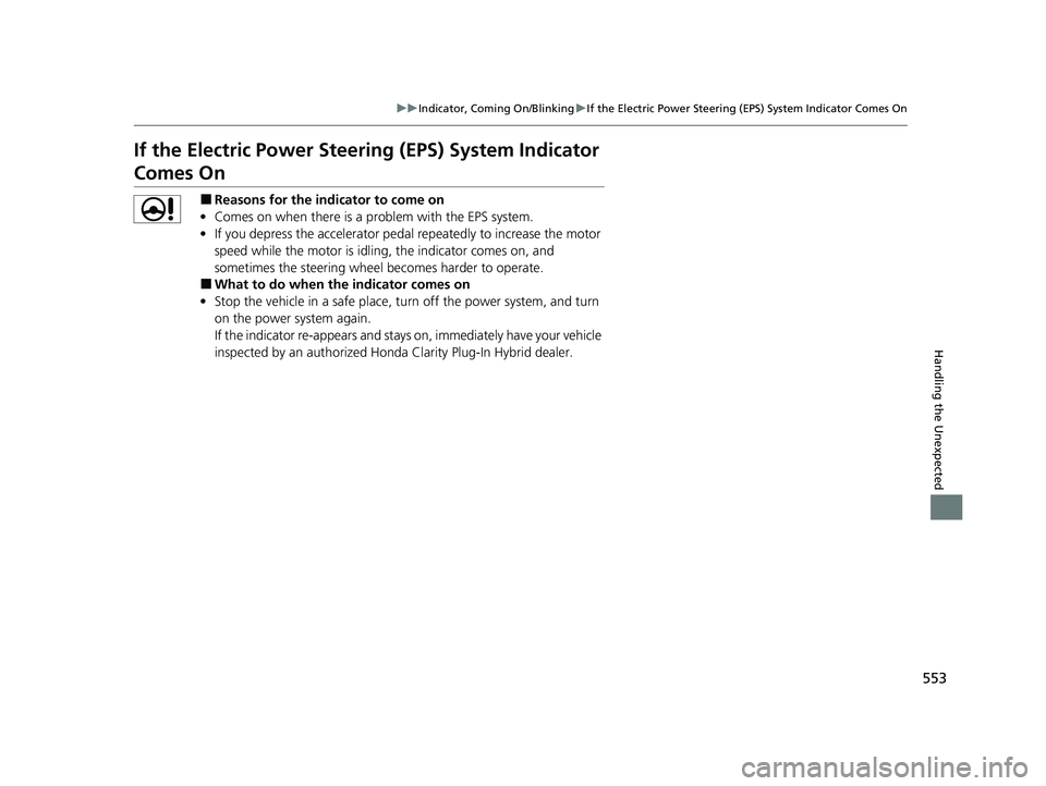 HONDA CLARITY PLUG-IN 2020  Owners Manual (in English) 553
uuIndicator, Coming On/Blinking uIf the Electric Power Steering (EPS) System Indicator Comes On
Handling the Unexpected
If the Electric Power Steeri ng (EPS) System Indicator 
Comes On
■Reasons 