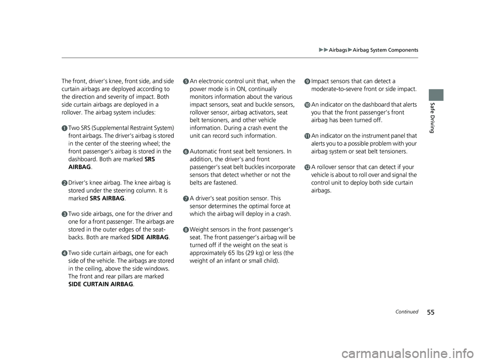 HONDA CLARITY PLUG-IN 2020  Owners Manual (in English) 55
uuAirbags uAirbag System Components
Continued
Safe Driving
The front, driver’s knee, front side, and side 
curtain airbags are de ployed according to 
the direction and severity of impact. Both 
