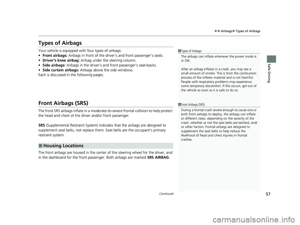 HONDA CLARITY PLUG-IN 2020  Owners Manual (in English) 57
uuAirbags uTypes of Airbags
Continued
Safe Driving
Types of Airbags
Your vehicle is equipped with four types of airbags:
• Front airbags:  Airbags in front of the driver’s and front passenger