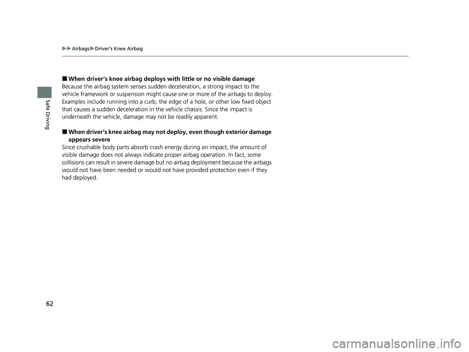 HONDA CLARITY PLUG-IN 2020  Owners Manual (in English) 62
uuAirbags uDriver’s Knee Airbag
Safe Driving
■When driver’s knee airbag deploys  with little or no visible damage
Because the airbag system senses sudden deceleration, a strong impact to the 