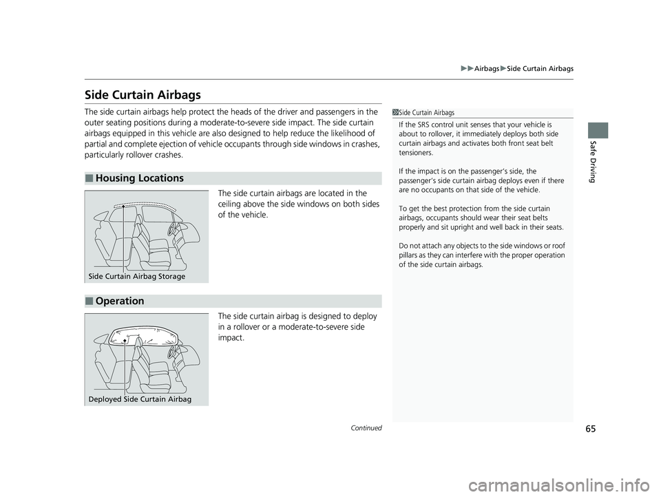 HONDA CLARITY PLUG-IN 2020  Owners Manual (in English) 65
uuAirbags uSide Curtain Airbags
Continued
Safe Driving
Side Curtain Airbags
The side curtain airbags help protect the heads of the driver and passengers in the 
outer seating positions during a mod