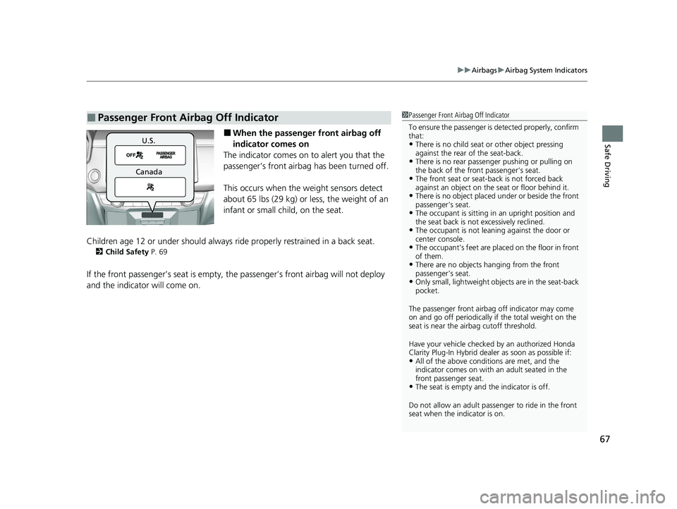 HONDA CLARITY PLUG-IN 2020  Owners Manual (in English) 67
uuAirbags uAirbag System Indicators
Safe Driving■When the passenger front airbag off 
indicator comes on
The indicator comes on to alert you that the 
passenger’s front airbag  has been turned 
