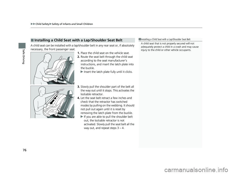 HONDA CLARITY PLUG-IN 2020  Owners Manual (in English) uuChild Safety uSafety of Infants and Small Children
76
Safe DrivingA child seat can be installed with a lap/should er belt in any rear seat or, if absolutely 
necessary, the front passenger seat. 1.P