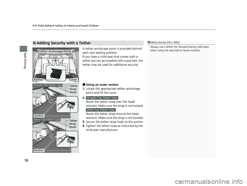 HONDA CLARITY PLUG-IN 2020  Owners Manual (in English) uuChild Safety uSafety of Infants and Small Children
78
Safe DrivingA tether anchorage point is provided behind 
each rear seating position.
If you have a child seat that comes with a 
tether but can 