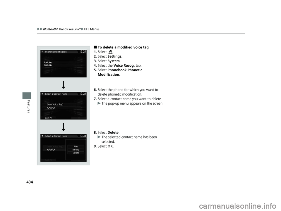 HONDA CR-V 2020  Owners Manual (in English) 434
uuBluetooth ® HandsFreeLink ®u HFL Menus
Features
■To delete a modified voice tag
1. Select .
2. Select  Settings .
3. Select  System .
4. Select the  Voice Recog.  tab.
5. Select  Phonebook P