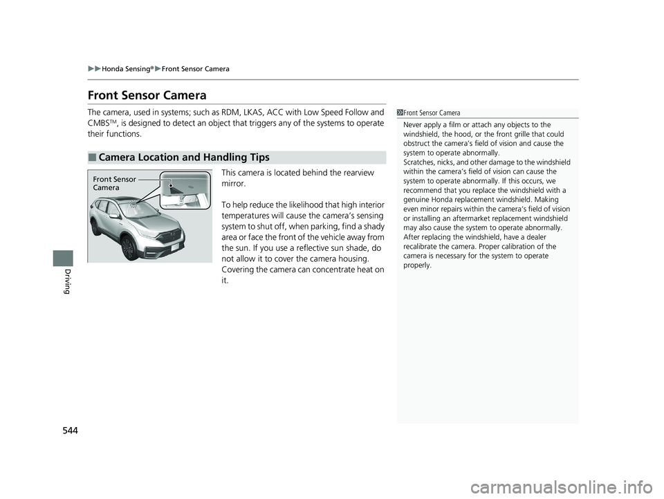 HONDA CR-V HYBRID 2020  Owners Manual (in English) 544
uuHonda Sensing ®u Front Sensor Camera
Driving
Front Sensor Camera
The camera, used in systems; such as  RDM, LKAS, ACC with Low Speed Follow and 
CMBSTM, is designed to detect an object that  tr