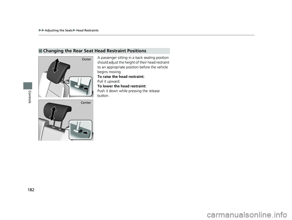 HONDA FIT 2020  Owners Manual (in English) 182
uuAdjusting the Seats uHead Restraints
Controls
A passenger sitting in a back seating position 
should adjust the height of their head restraint 
to an appropriate position before the vehicle 
beg