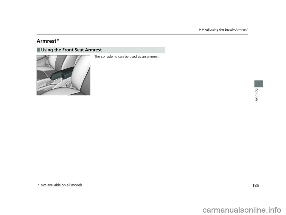 HONDA FIT 2020  Owners Manual (in English) 185
uuAdjusting the Seats uArmrest*
Controls
Armrest*
The console lid can be used as an armrest.
■Using the Front Seat Armrest
* Not available on all models
20 FIT-31T5A6500.book  185 ページ  ２