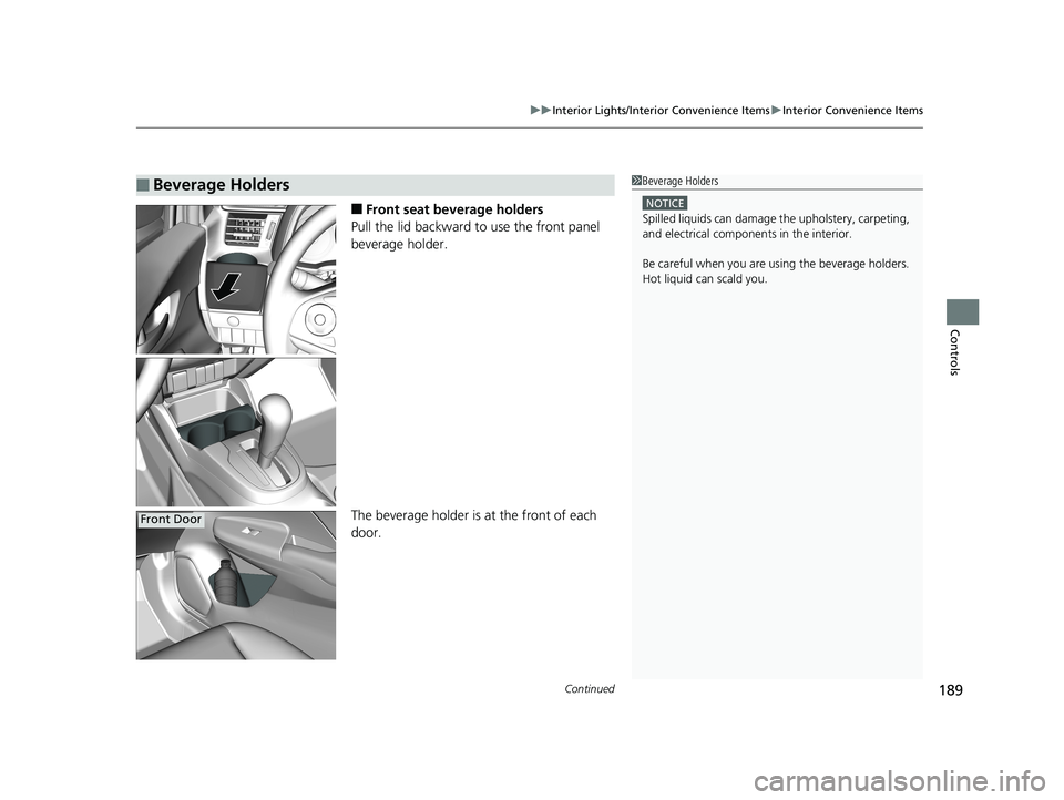 HONDA FIT 2020  Owners Manual (in English) Continued189
uuInterior Lights/Interior Convenience Items uInterior Convenience Items
Controls
■Front seat beverage holders
Pull the lid backward to use the front panel 
beverage holder.
The beverag