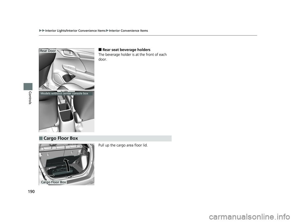 HONDA FIT 2020  Owners Manual (in English) 190
uuInterior Lights/Interior Convenience Items uInterior Convenience Items
Controls
■Rear seat beverage holders
The beverage holder is at the front of each 
door.
Pull up the cargo area floor lid.