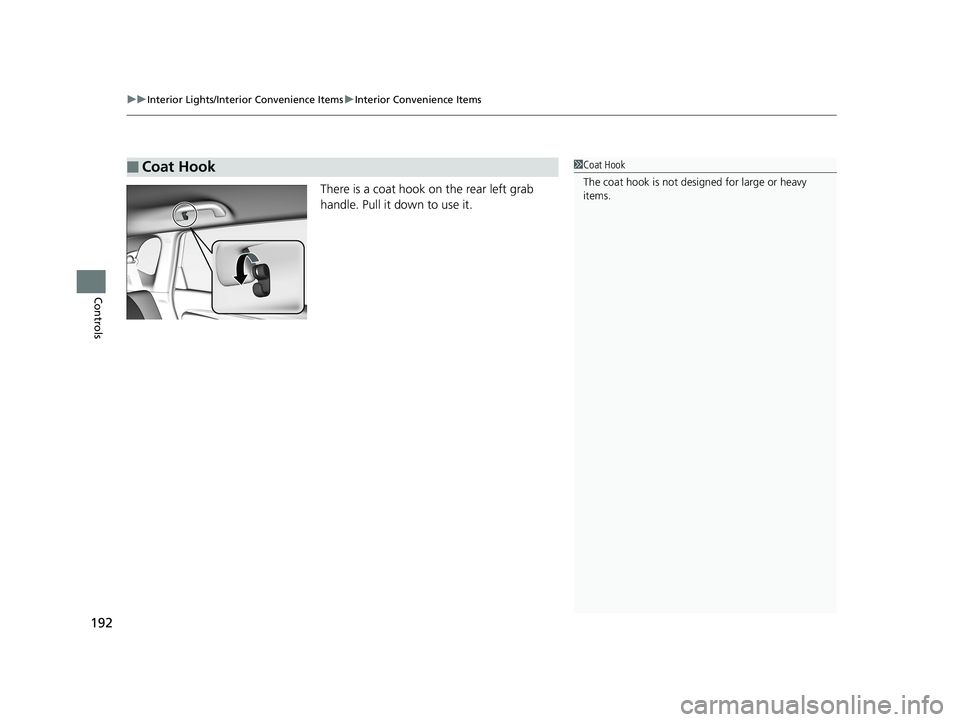HONDA FIT 2020  Owners Manual (in English) uuInterior Lights/Interior Convenience Items uInterior Convenience Items
192
Controls
There is a coat hook on the rear left grab 
handle. Pull it down to use it.
■Coat Hook1Coat Hook
The coat hook i