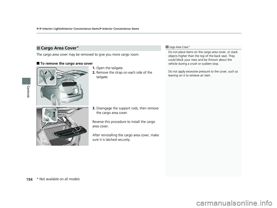 HONDA FIT 2020  Owners Manual (in English) uuInterior Lights/Interior Convenience Items uInterior Convenience Items
194
Controls
The cargo area cover may be removed to give you more cargo room.
■To remove the cargo area cover
1.Open the tail