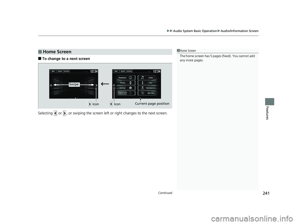 HONDA FIT 2020  Owners Manual (in English) Continued241
uuAudio System Basic Operation uAudio/Information Screen
Features
■To change to a next screen
Selecting   or  , or swiping the screen le ft or right changes to the next screen.
■Home 