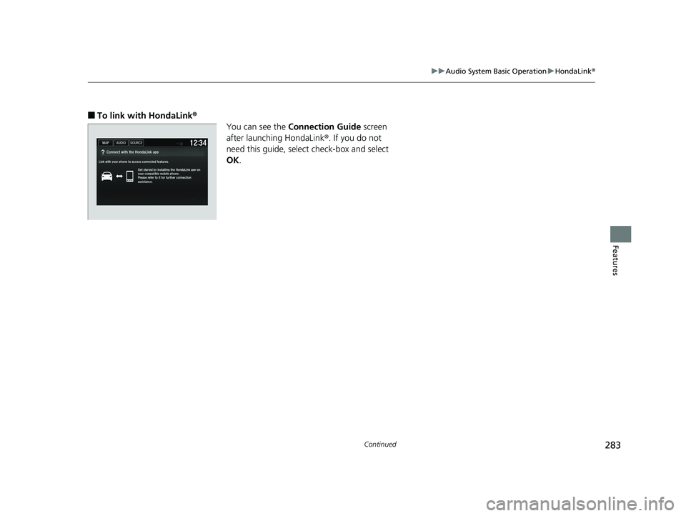 HONDA FIT 2020  Owners Manual (in English) 283
uuAudio System Basic Operation uHondaLink ®
Continued
Features
■To link with HondaLink®
You can see the Connection Guide screen 
after launching HondaLink ®. If you do not 
need this guide, s