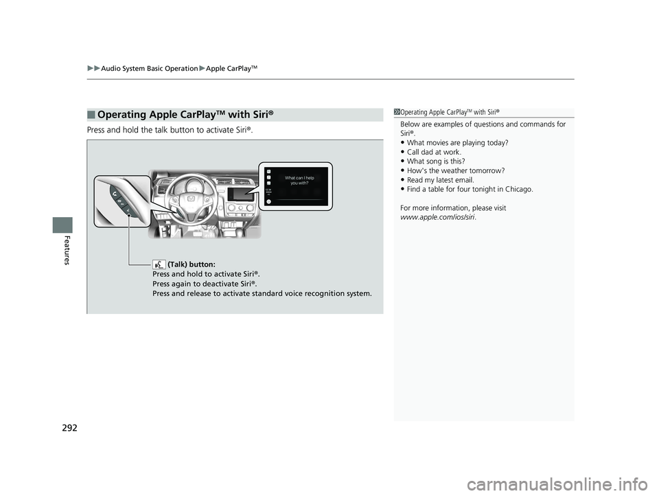 HONDA FIT 2020  Owners Manual (in English) uuAudio System Basic Operation uApple CarPlayTM
292
Features
Press and hold the talk button to activate Siri ®.
■Operating Apple CarPlayTM with Siri®1Operating Apple CarPlayTM with Siri ®
Below a