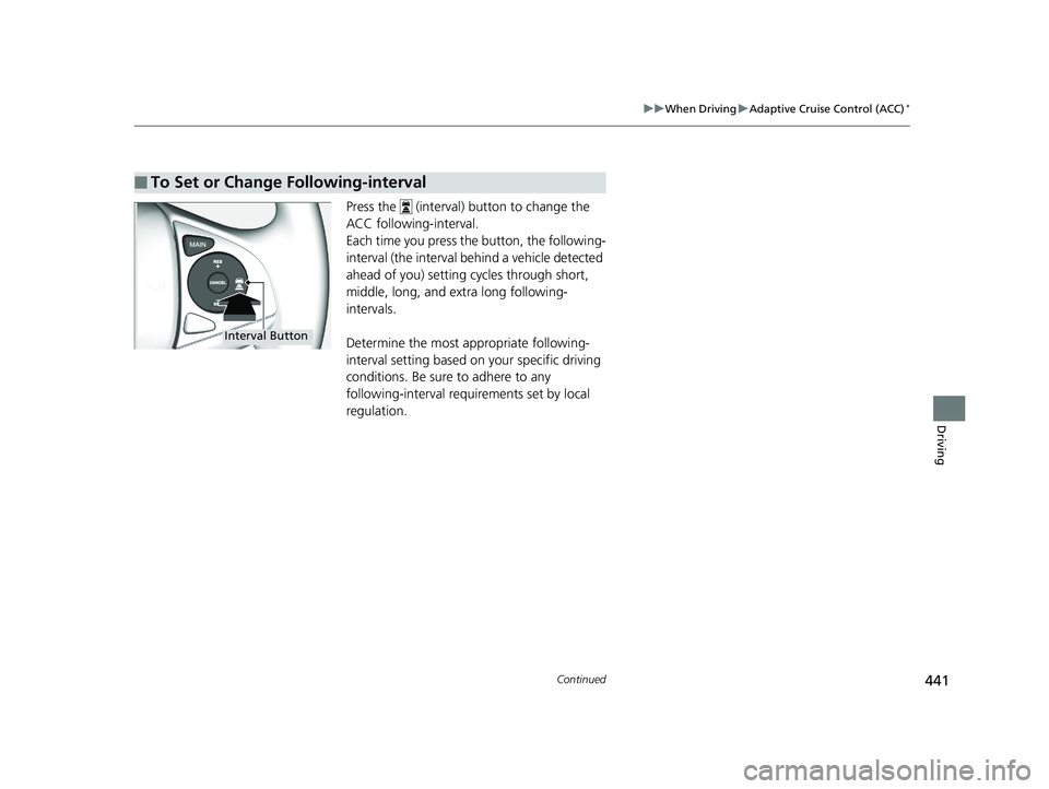 HONDA FIT 2020  Owners Manual (in English) 441
uuWhen Driving uAdaptive Cruise Control (ACC)*
Continued
Driving
Press the   (interval) button to change the 
ACC following-interval.
Each time you press th e button, the following-
interval (the 