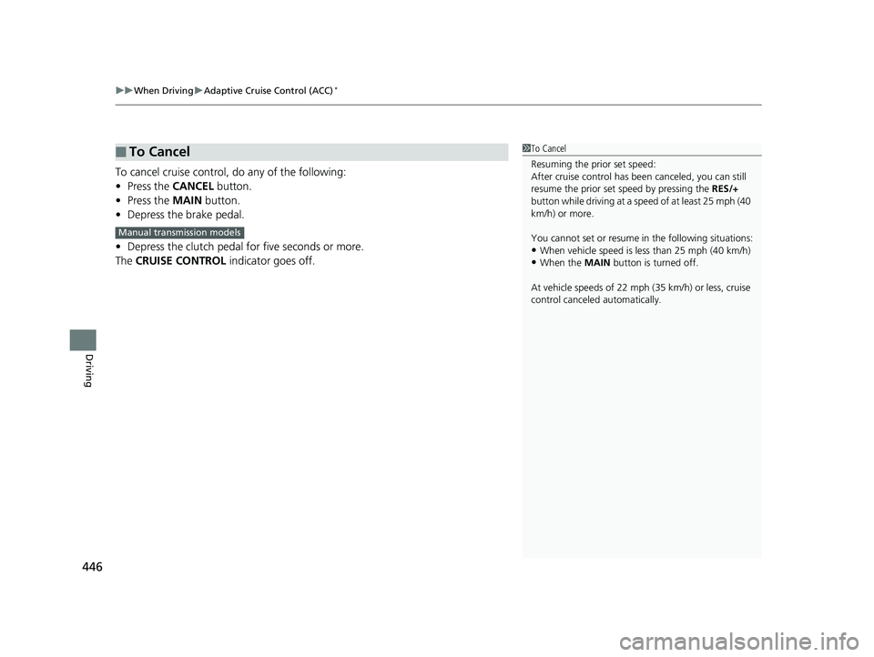 HONDA FIT 2020  Owners Manual (in English) uuWhen Driving uAdaptive Cruise Control (ACC)*
446
Driving
To cancel cruise control, do any of the following:
• Press the  CANCEL button.
• Press the  MAIN button.
• Depress the brake pedal.
•