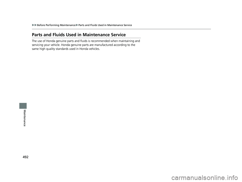 HONDA FIT 2020  Owners Manual (in English) 492
uuBefore Performing Maintenance uParts and Fluids Used in Maintenance Service
Maintenance
Parts and Fluids Used in Maintenance Service
The use of Honda genuine parts and fluids is recommended when