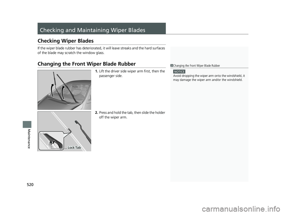 HONDA FIT 2020  Owners Manual (in English) 520
Maintenance
Checking and Maintaining Wiper Blades
Checking Wiper Blades
If the wiper blade rubber has deteriorated, it will leave streaks and the hard surfaces 
of the blade may scratch the window