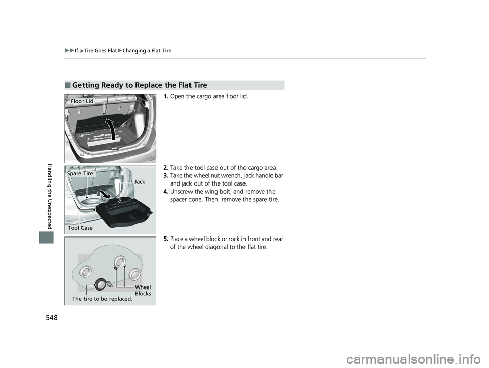 HONDA FIT 2020  Owners Manual (in English) 548
uuIf a Tire Goes Flat uChanging a Flat Tire
Handling the Unexpected
1. Open the cargo area floor lid.
2. Take the tool case out of the cargo area. 
3. Take the wheel nut wrench, jack handle bar 
a