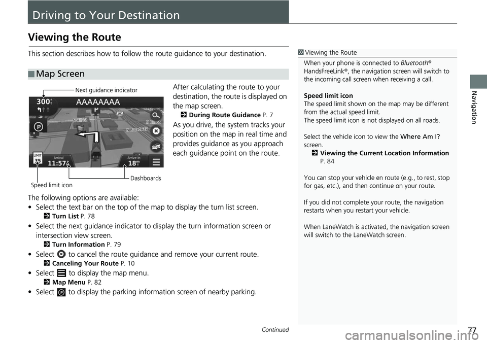 HONDA FIT 2020  Navigation Manual (in English) 77Continued
Navigation
Driving to Your Destination
Viewing the Route
This section describes how to follow the route guidance to your destination.After calculating the route to your 
destination, the r