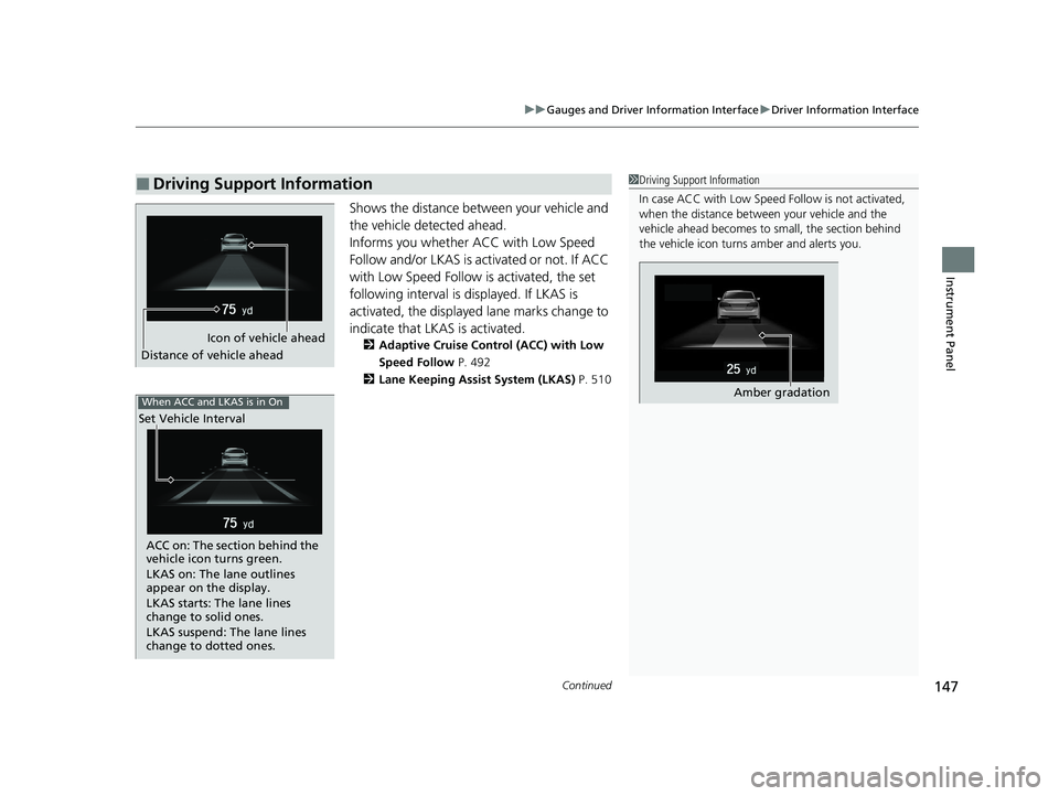 HONDA INSIGHT 2020 Owners Manual (in English) Continued147
uuGauges and Driver Information Interface uDriver Information Interface
Instrument Panel
Shows the distance betw een your vehicle and
the vehicle detected ahead.
Informs you whether ACC HONDA INSIGHT 2020 Owners Manual (in English) Continued147
uuGauges and Driver Information Interface uDriver Information Interface
Instrument Panel
Shows the distance betw een your vehicle and
the vehicle detected ahead.
Informs you whether ACC