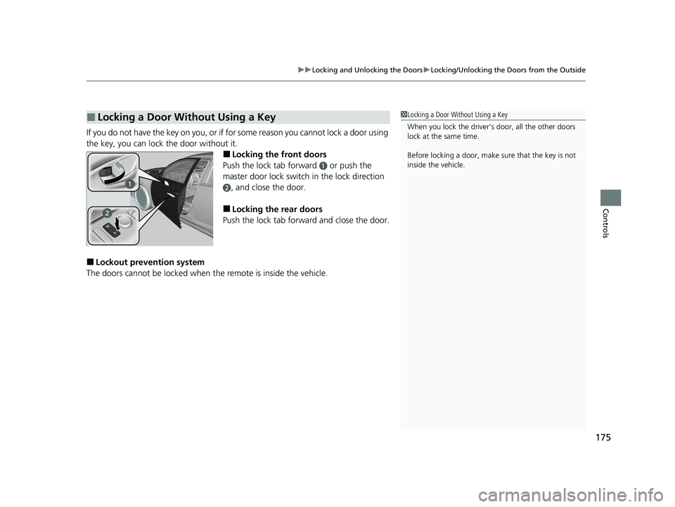 HONDA INSIGHT 2020  Owners Manual (in English) 175
uuLocking and Unlocking the Doors uLocking/Unlocking the Doors from the Outside
Controls
If you do not have the key on you, or if fo r some reason you cannot lock a door using 
the key, you can lo
