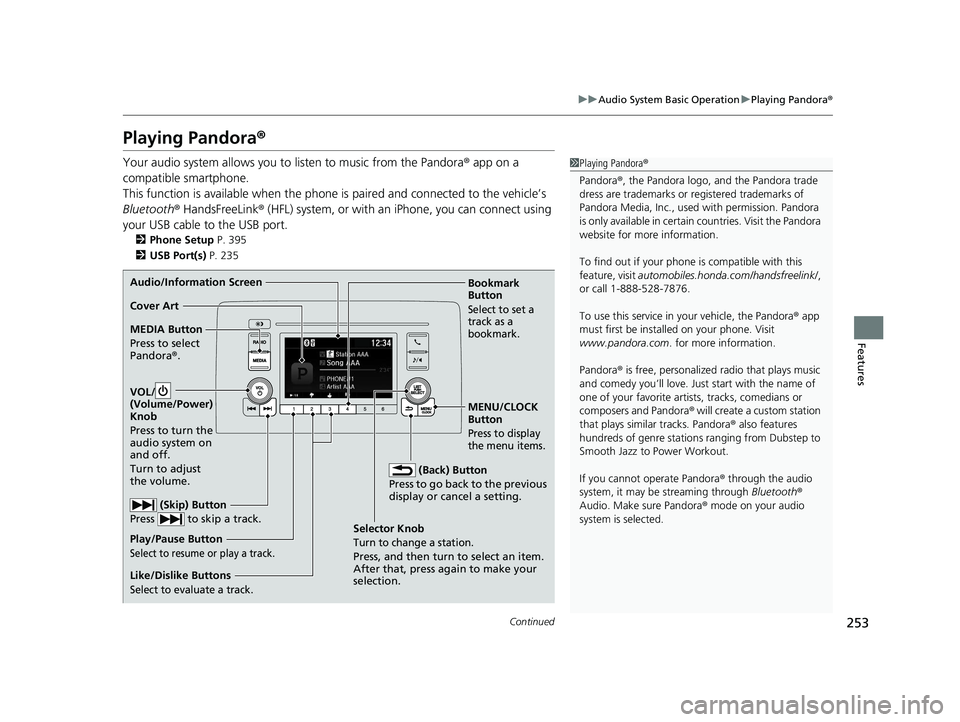 HONDA INSIGHT 2020 Owners Manual (in English) 253
uuAudio System Basic Operation uPlaying Pandora ®
Continued
Features
Playing Pandora ®
Your audio system allows you to listen to music from the Pandora ® app on a
compatible smartphone.
This HONDA INSIGHT 2020 Owners Manual (in English) 253
uuAudio System Basic Operation uPlaying Pandora ®
Continued
Features
Playing Pandora ®
Your audio system allows you to listen to music from the Pandora ® app on a
compatible smartphone.
This