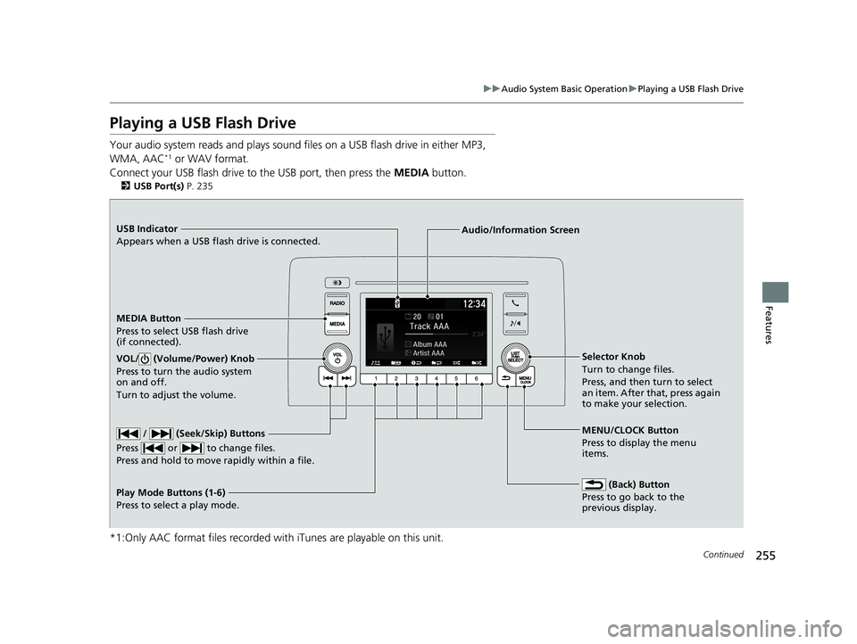 HONDA INSIGHT 2020  Owners Manual (in English) 255
uuAudio System Basic Operation uPlaying a USB Flash Drive
Continued
Features
Playing a USB Flash Drive
Your audio system reads and  plays sound files on a USB flash drive in either MP3, 
WMA, AAC*