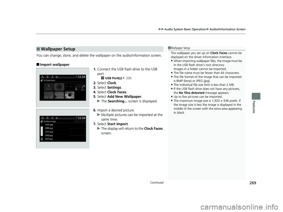 HONDA INSIGHT 2020  Owners Manual (in English) Continued269
uuAudio System Basic Operation uAudio/Information Screen
Features
You can change, store, and delete the wa llpaper on the audio/information screen.
■Import wallpaper
1.Connect the USB f