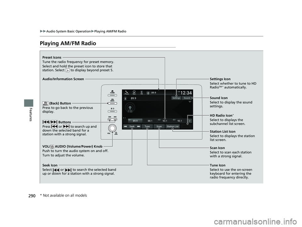 HONDA INSIGHT 2020 Owners Manual (in English) 290
uuAudio System Basic Operation uPlaying AM/FM Radio
Features
Playing AM/FM Radio
(Back) Button
Press to go back to the previous
display.
/ Buttons
Press or to search up and
down the select HONDA INSIGHT 2020 Owners Manual (in English) 290
uuAudio System Basic Operation uPlaying AM/FM Radio
Features
Playing AM/FM Radio
(Back) Button
Press to go back to the previous
display.
/ Buttons
Press or to search up and
down the select