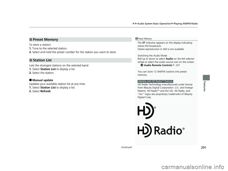 HONDA INSIGHT 2020 Owners Manual (in English) Continued291
uuAudio System Basic Operation uPlaying AM/FM Radio
Features
To store a station:
1. Tune to the selected station.
2. Select and hold the preset number for the station you want to store.
HONDA INSIGHT 2020 Owners Manual (in English) Continued291
uuAudio System Basic Operation uPlaying AM/FM Radio
Features
To store a station:
1. Tune to the selected station.
2. Select and hold the preset number for the station you want to store.