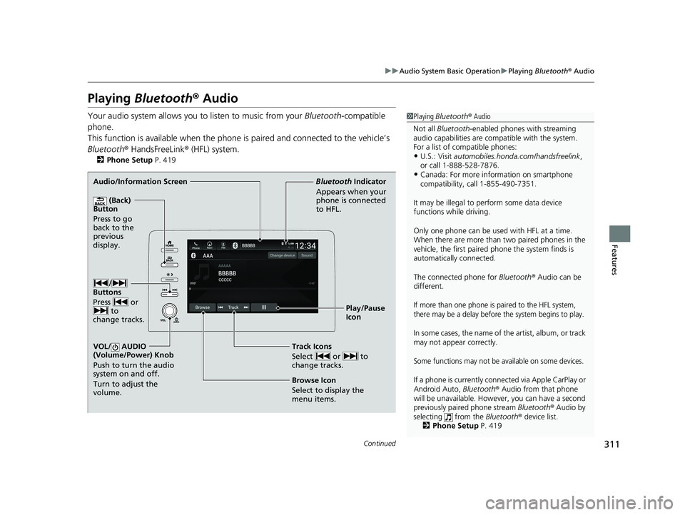 HONDA INSIGHT 2020  Owners Manual (in English) 311
uuAudio System Basic Operation uPlaying  Bluetooth ® Audio
Continued
Features
Playing  Bluetooth ® Audio
Your audio system allows you to listen to music from your  Bluetooth-compatible 
phone.
T