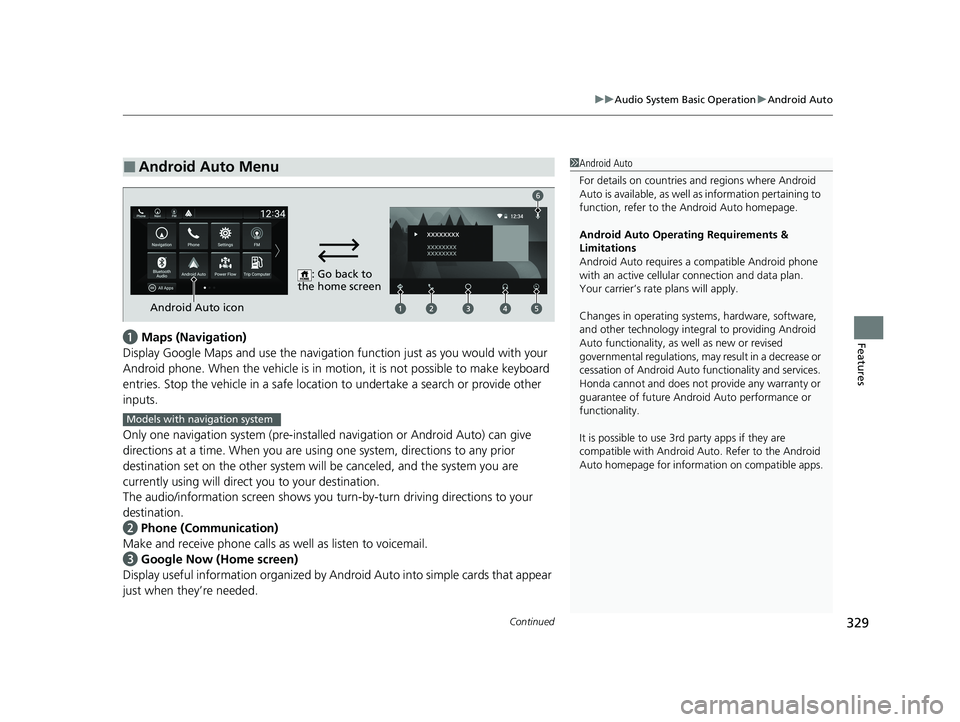 HONDA INSIGHT 2020  Owners Manual (in English) Continued329
uuAudio System Basic Operation uAndroid Auto
Featuresa  Maps (Navigation)
Display Google Maps and use the navigation function just as you would with your 
Android phone. When the vehicle 