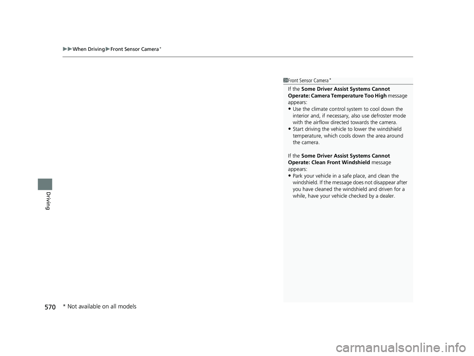 HONDA ODYSSEY 2020  Owners Manual (in English) uuWhen Driving uFront Sensor Camera*
570
Driving
1Front Sensor Camera*
If the Some Driver Assist Systems Cannot 
Operate: Camera Temperature Too High  message 
appears:
•Use the climate control syst