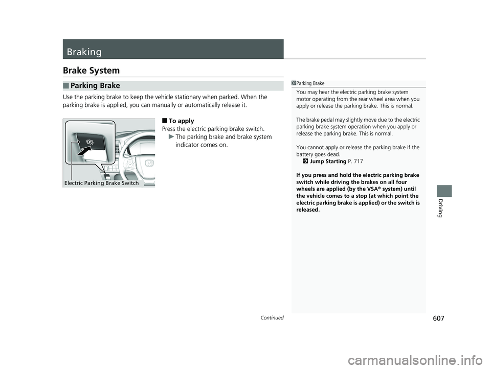 HONDA ODYSSEY 2020  Owners Manual (in English) 607Continued
Driving
Braking
Brake System
Use the parking brake to keep the vehicle stationary when parked. When the 
parking brake is applied, you can manu ally or automatically release it.
■To app