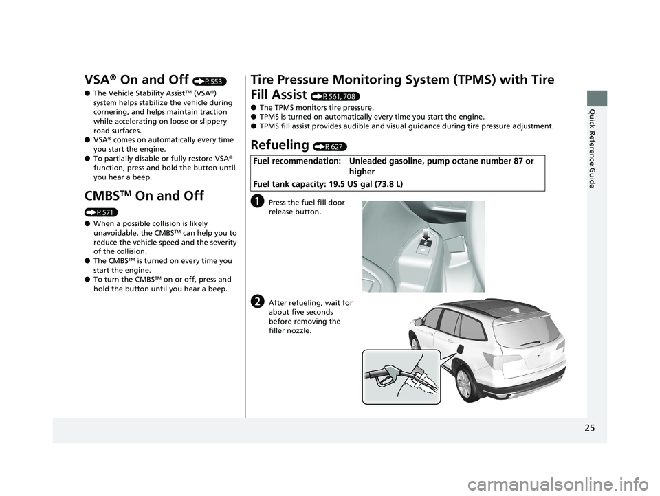 HONDA PILOT 2020  Owners Manual (in English) 25
Quick Reference Guide
VSA® On and Off (P553)
● The Vehicle Stability Assist
TM (VSA ®) 
system helps stabilize the vehicle during 
cornering, and helps maintain traction 
while accelerating on 