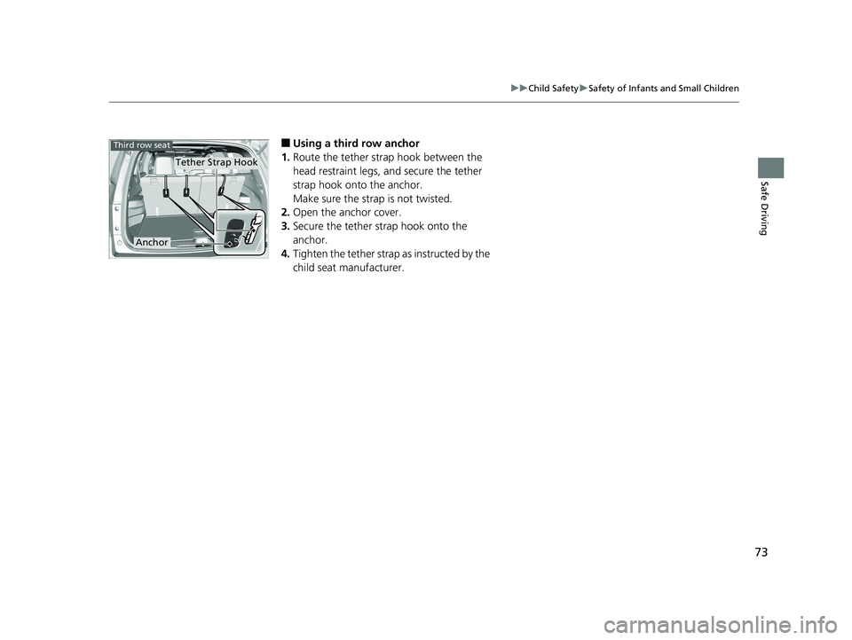 HONDA PILOT 2020  Owners Manual (in English) 73
uuChild Safety uSafety of Infants and Small Children
Safe Driving
■Using a third row anchor
1. Route the tether strap hook between the 
head restraint legs, and secure the tether 
strap hook onto