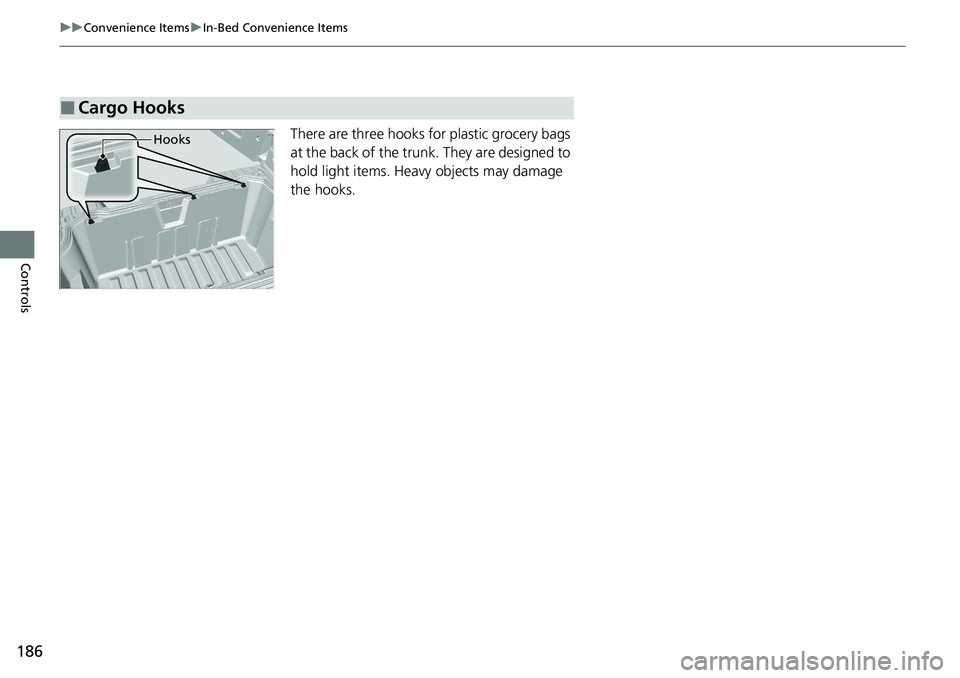 HONDA RIDGELINE 2020  Owners Manual (in English) 186
uuConvenience Items uIn-Bed Convenience Items
Controls
There are three hooks fo r plastic grocery bags 
at the back of the trunk. They are designed to 
hold light items. Heavy objects may damage 
