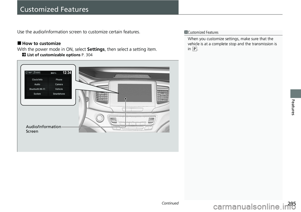 HONDA RIDGELINE 2020  Owners Manual (in English) 295Continued
Features
Customized Features
Use the audio/information screen to customize certain features. 
■How to customize
With the power mode in ON, select  Settings, then select a setting item.
