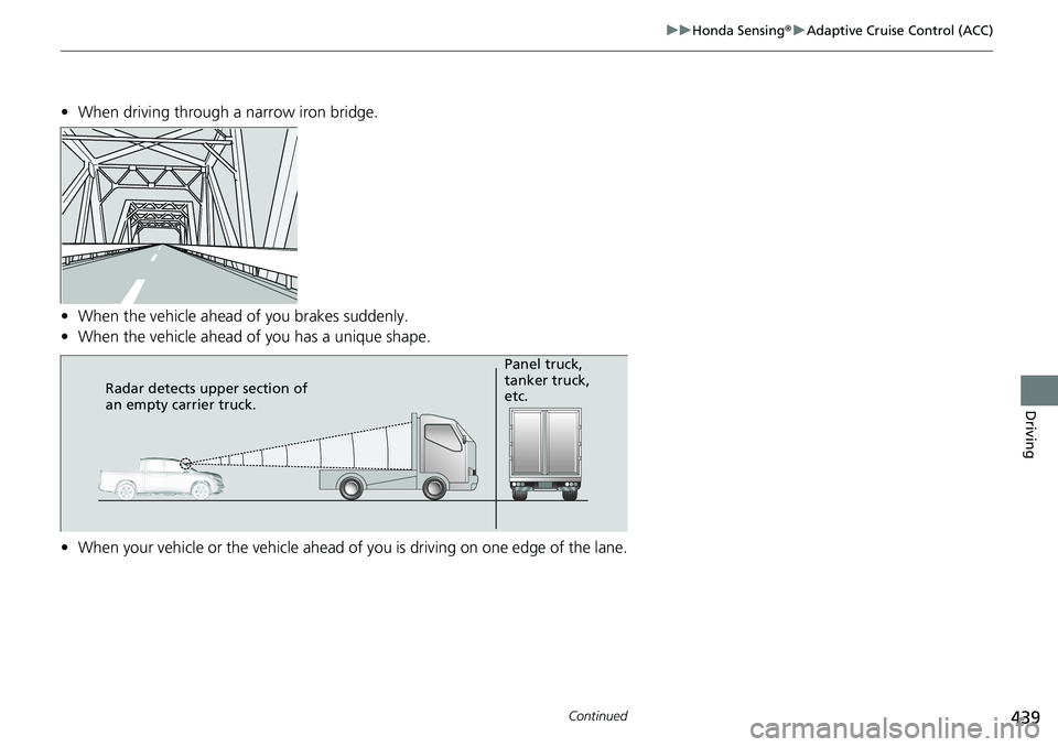 HONDA RIDGELINE 2020  Owners Manual (in English) 439
uuHonda Sensing ®u Adaptive Cruise Control (ACC)
Continued
Driving
• When driving through a narrow iron bridge.
• When the vehicle ahead of you brakes suddenly.
• When the vehicle ahead of 