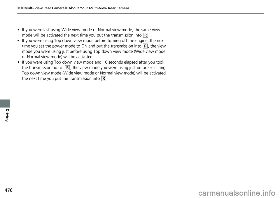HONDA RIDGELINE 2020  Owners Manual (in English) 476
uuMulti-View Rear Camera uAbout Your Multi-View Rear Camera
Driving
• If you were last using Wide view mode or Normal view mode, the same view 
mode will be activated the next  time you put the 