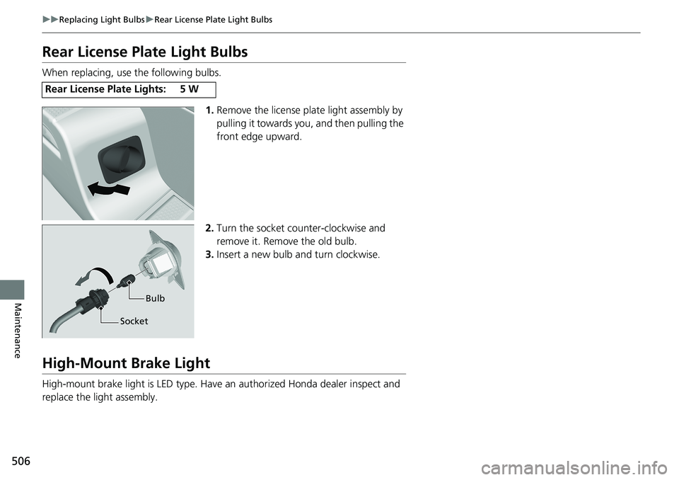 HONDA RIDGELINE 2020  Owners Manual (in English) 506
uuReplacing Light Bulbs uRear License Plate Light Bulbs
Maintenance
Rear License Plate Light Bulbs
When replacing, use the following bulbs.
1.Remove the license plate light assembly by 
pulling it
