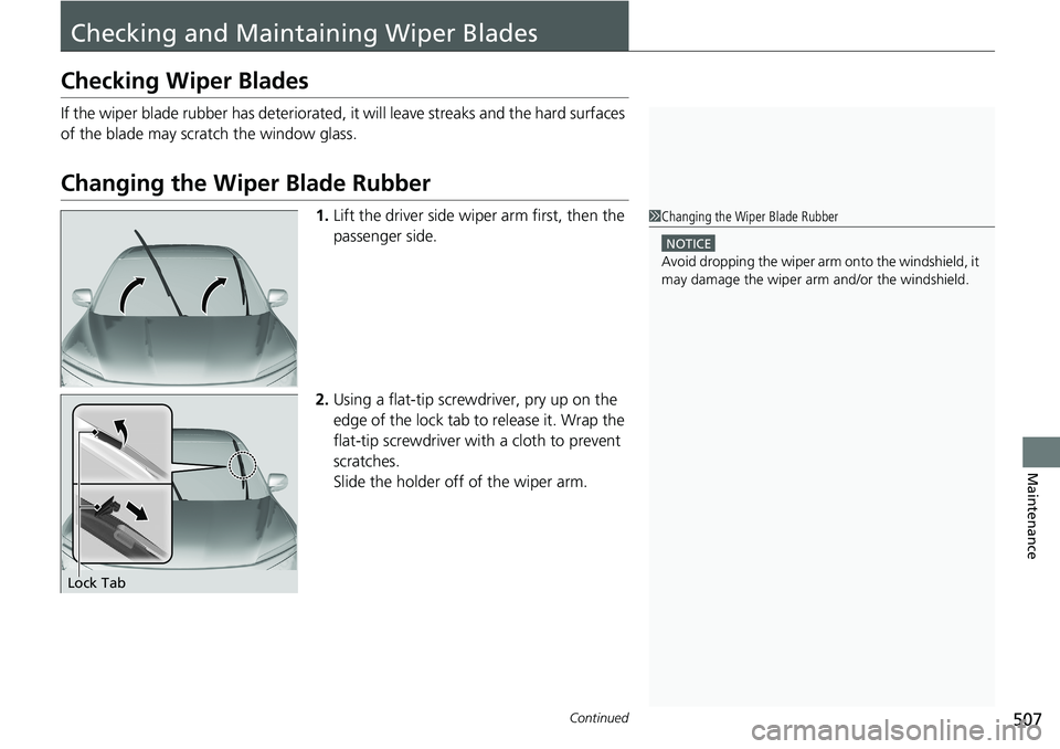 HONDA RIDGELINE 2020  Owners Manual (in English) 507Continued
Maintenance
Checking and Maintaining Wiper Blades
Checking Wiper Blades
If the wiper blade rubber has deteriorated, it will leave streaks and the hard surfaces 
of the blade may scra tch 