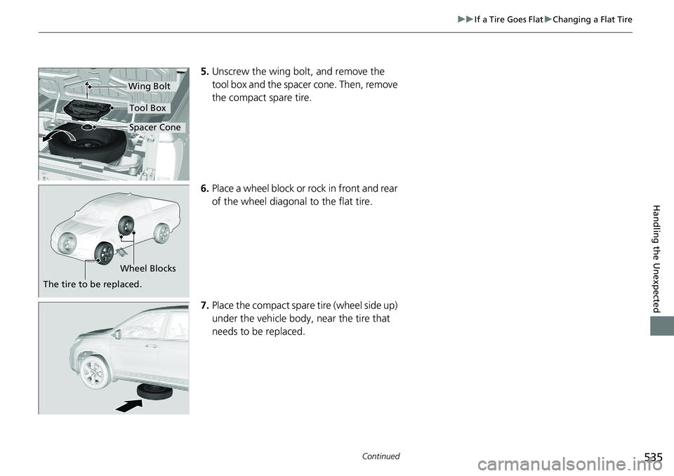 HONDA RIDGELINE 2020  Owners Manual (in English) 535
uuIf a Tire Goes Flat uChanging a Flat Tire
Continued
Handling the Unexpected
5. Unscrew the wing bolt, and remove the 
tool box and the spacer cone. Then, remove 
the compact spare tire.
6. Place