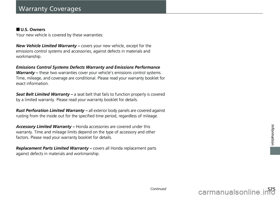 HONDA RIDGELINE 2020  Owners Manual (in English) 575Continued
Information
Warranty Coverages
■U.S. Owners
Your new vehicle is covered by these warranties:
New Vehicle Limited Warranty –  covers your new vehicle, except for the 
emissions control