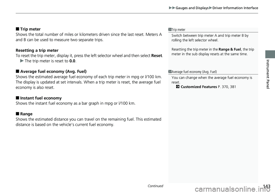 HONDA ACCORD SEDAN 2019  Owners Manual (in English) Continued143
uuGauges and Displays uDriver Information Interface
Instrument Panel
■Trip meter
Shows the total number of miles or kilomete rs driven since the last reset. Meters A 
and B can be used 