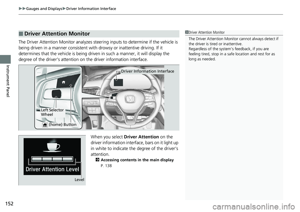 HONDA ACCORD SEDAN 2019  Owners Manual (in English) uuGauges and Displays uDriver Information Interface
152
Instrument Panel
The Driver Attention Monitor analyzes steer ing inputs to determine if the vehicle is 
being driven in a manner consistent with