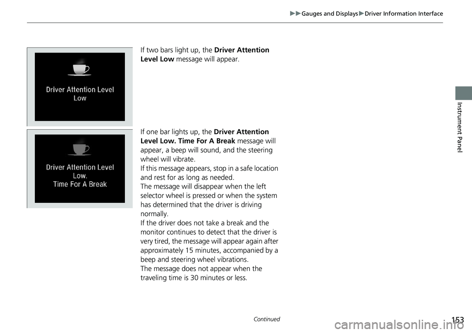 HONDA ACCORD SEDAN 2019  Owners Manual (in English) 153
uuGauges and Displays uDriver Information Interface
Continued
Instrument Panel
If two bars light up, the  Driver Attention 
Level Low  message will appear.
If one bar lights up, the  Driver Attent