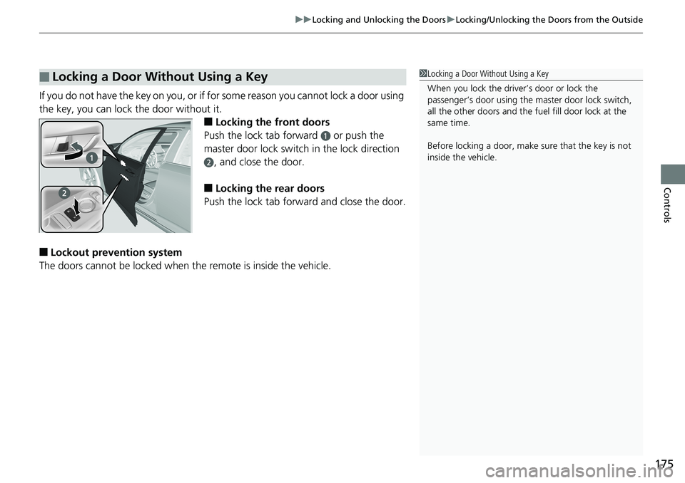 HONDA ACCORD SEDAN 2019  Owners Manual (in English) 175
uuLocking and Unlocking the Doors uLocking/Unlocking the Doors from the Outside
Controls
If you do not have the key on you, or if for some reason you cannot lock a door using 
the key, you can loc
